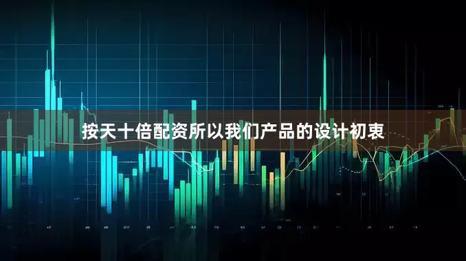 按天十倍配资所以我们产品的设计初衷