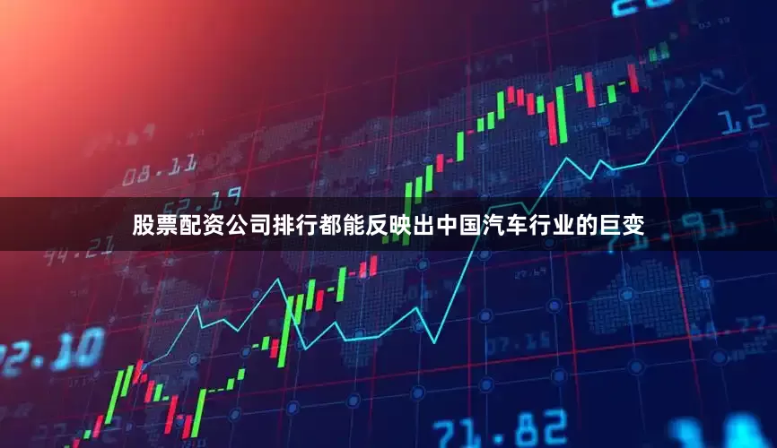 股票配资公司排行都能反映出中国汽车行业的巨变