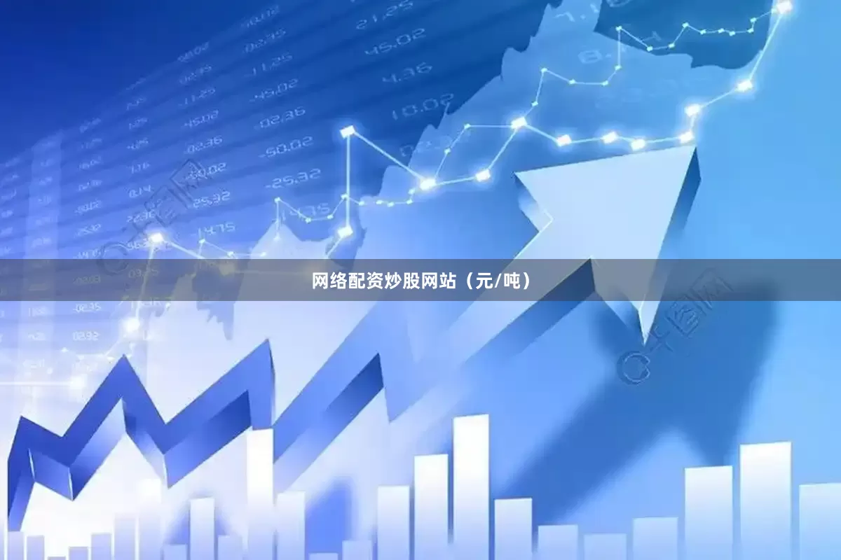 网络配资炒股网站（元/吨）