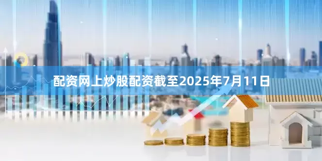 配资网上炒股配资截至2025年7月11日