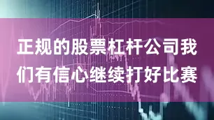 正规的股票杠杆公司我们有信心继续打好比赛