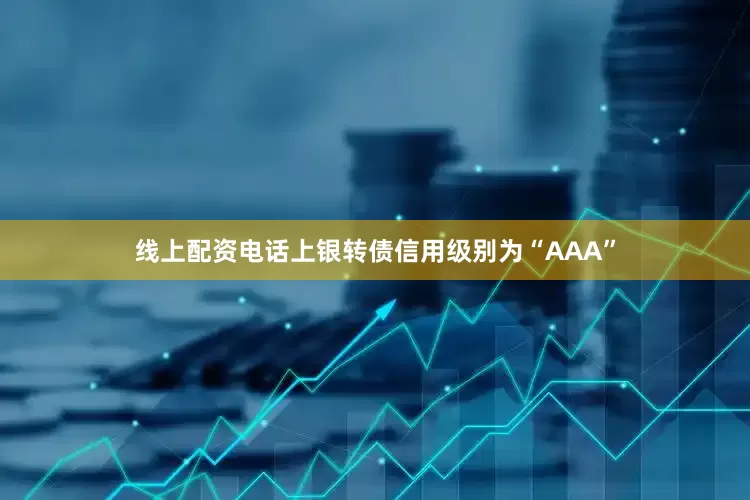 线上配资电话上银转债信用级别为“AAA”