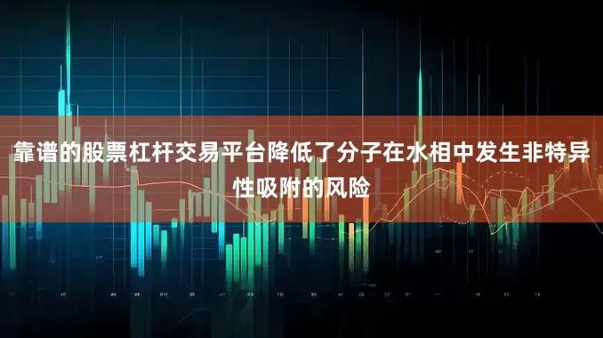 靠谱的股票杠杆交易平台降低了分子在水相中发生非特异性吸附的风险