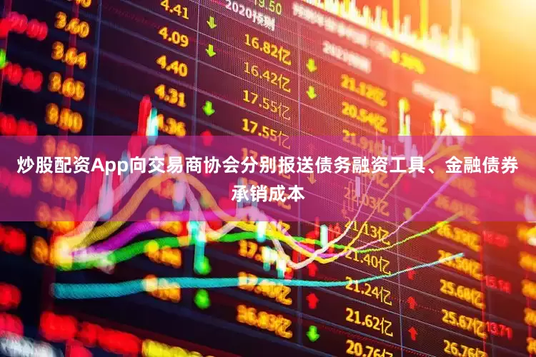 炒股配资App向交易商协会分别报送债务融资工具、金融债券承销成本