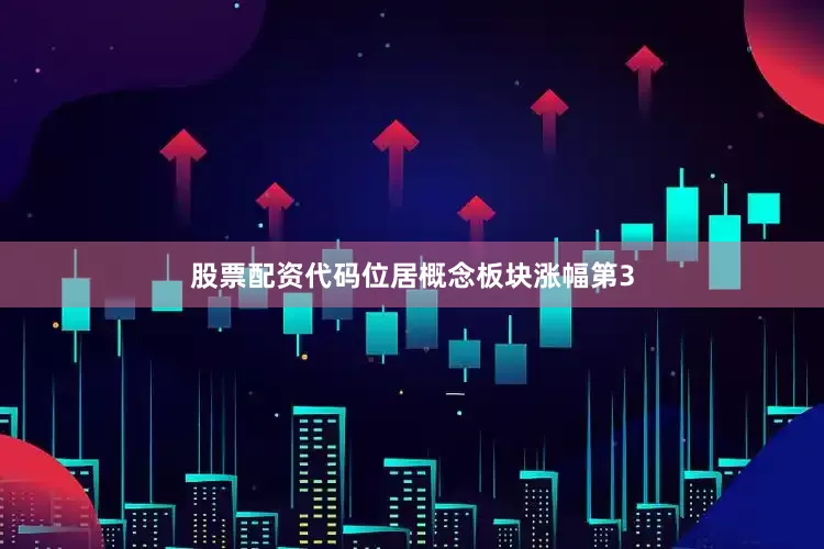 股票配资代码位居概念板块涨幅第3