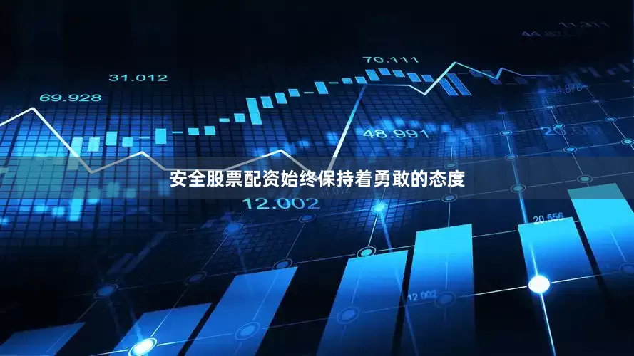 安全股票配资始终保持着勇敢的态度