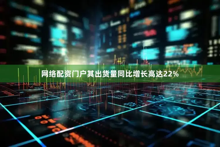网络配资门户其出货量同比增长高达22%
